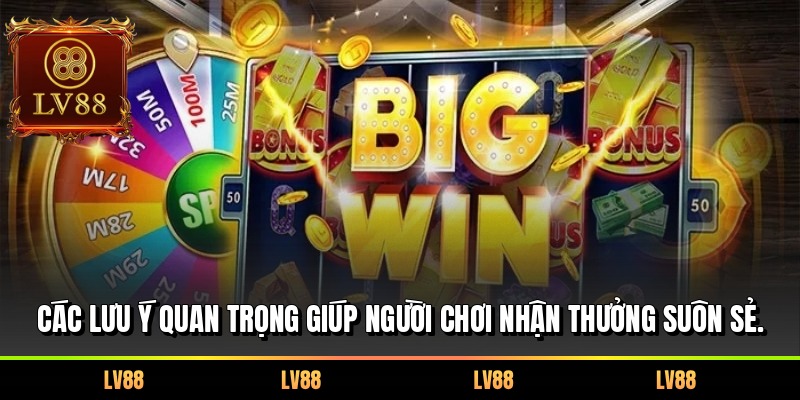 Các lưu ý quan trọng giúp người chơi nhận thưởng suôn sẻ.