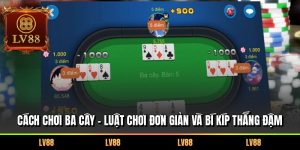 Cách Chơi Ba Cây – Luật Chơi Đơn Giản Và Bí Kíp Thắng Đậm