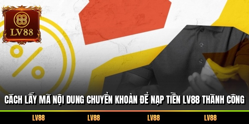 Cách lấy mã nội dung chuyển khoản để nạp tiền LV88 thành công