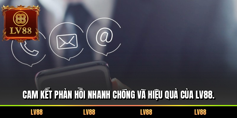 Cam kết phản hồi nhanh chóng và hiệu quả của LV88.