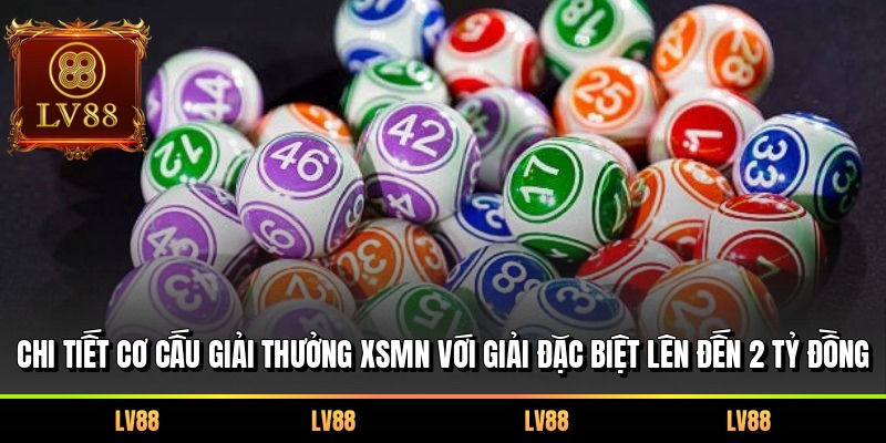 Chi tiết cơ cấu giải thưởng XSMN với giải đặc biệt lên đến 2 tỷ đồng