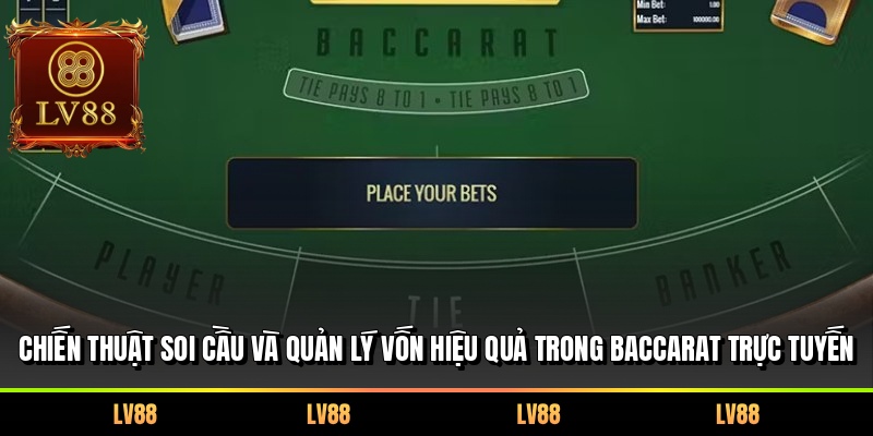Chiến thuật soi cầu và quản lý vốn hiệu quả trong Baccarat trực tuyến
