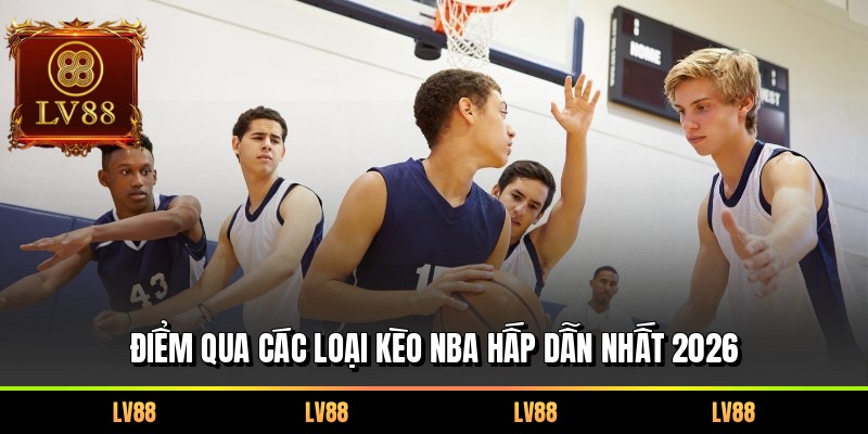 Điểm qua các loại kèo NBA hấp dẫn nhất 2026