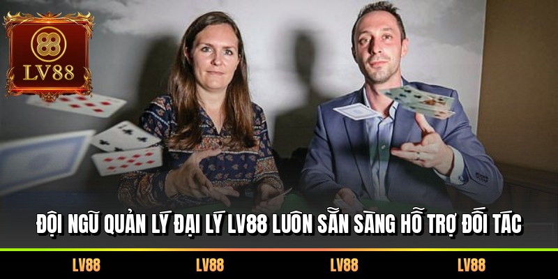 Đội ngũ quản lý đại lý LV88 luôn sẵn sàng hỗ trợ đối tác