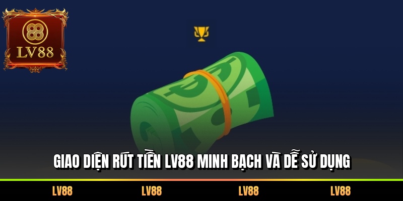 Giao diện rút tiền LV88 minh bạch và dễ sử dụng