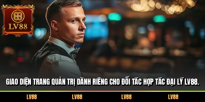 Giao diện trang quản trị dành riêng cho đối tác hợp tác đại lý LV88.