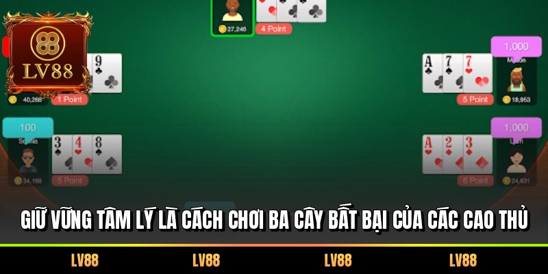 Giữ vững tâm lý là cách chơi ba cây bất bại của các cao thủ