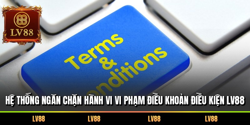 Hệ thống ngăn chặn hành vi vi phạm điều khoản điều kiện LV88