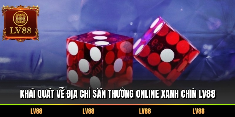 Khái quát về địa chỉ săn thưởng online xanh chín LV88