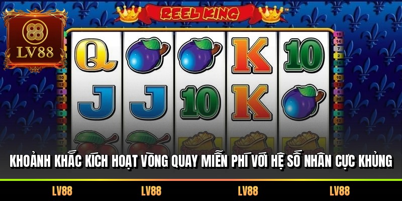 Khoảnh khắc kích hoạt vòng quay miễn phí với hệ số nhân cực khủng