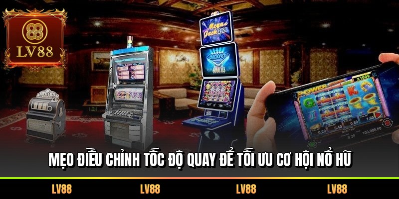 Mẹo điều chỉnh tốc độ quay để tối ưu cơ hội nổ hũ