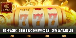 Nổ Hũ Aztec – Chinh Phục Kho Báu Cổ Đại – Quay Là Trúng Lớn