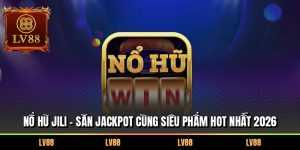 Nổ Hũ Jili – Săn Jackpot Cùng Siêu Phẩm Hot Nhất 2026