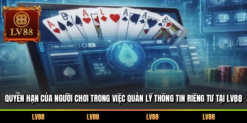 Quyền hạn của người chơi trong việc quản lý thông tin riêng tư tại LV88