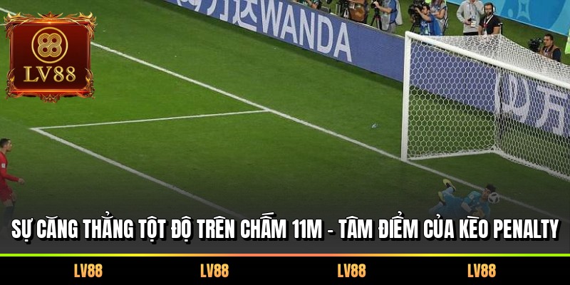 Sự căng thẳng tột độ trên chấm 11m - Tâm điểm của kèo penalty