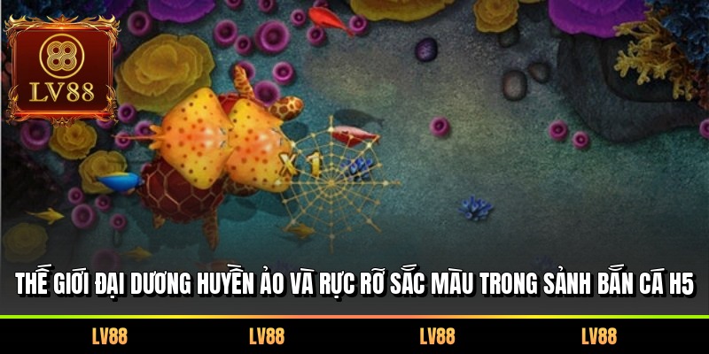 Thế giới đại dương huyền ảo và rực rỡ sắc màu trong sảnh Bắn cá H5