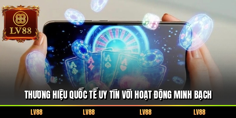 Thương hiệu quốc tế uy tín với hoạt động minh bạch