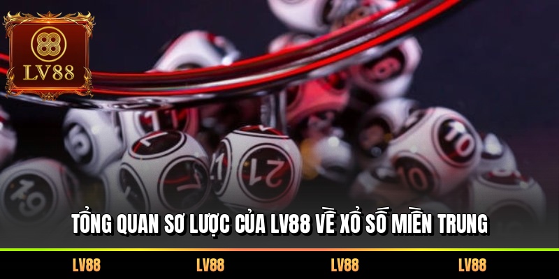 Tổng quan sơ lược của LV88 về xổ số miền Trung