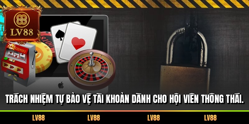 Trách nhiệm tự bảo vệ tài khoản dành cho hội viên thông thái.