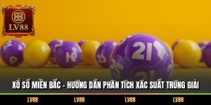 Xổ Số Miền Bắc – Hướng Dẫn Phân Tích Xác Suất Trúng Giải
