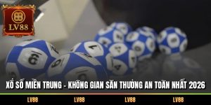 Xổ Số Miền Trung – Không Gian Săn Thưởng An Toàn Nhất 2026